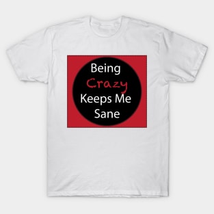 Being Crazy Keeps Me Sane T-Shirt